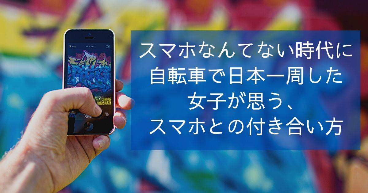 スマホなんてない時代に自転車で日本一周した女子が思う、スマホとの付き合い方