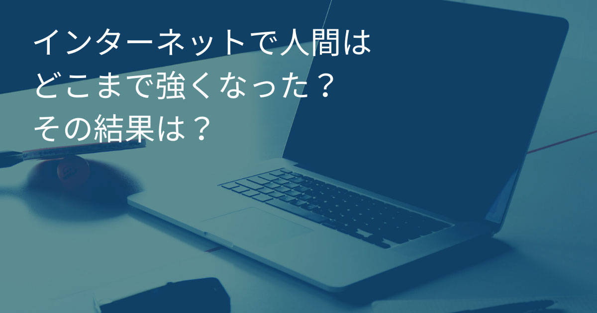 インターネットで人間はどこまで強くなった? その結果は?