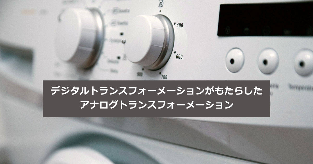 デジタルトランスフォーメーションがもたらした、アナログトランスフォーメーション