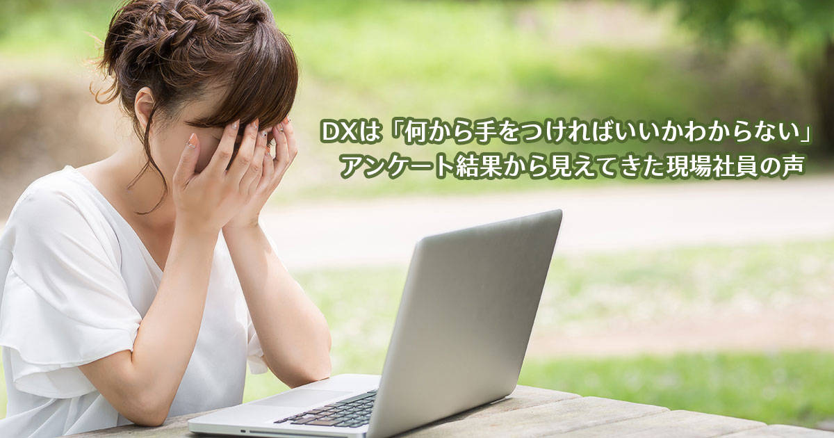 DXは「何から手をつければいいかわからない」アンケート結果から見えてきた現場社員の声