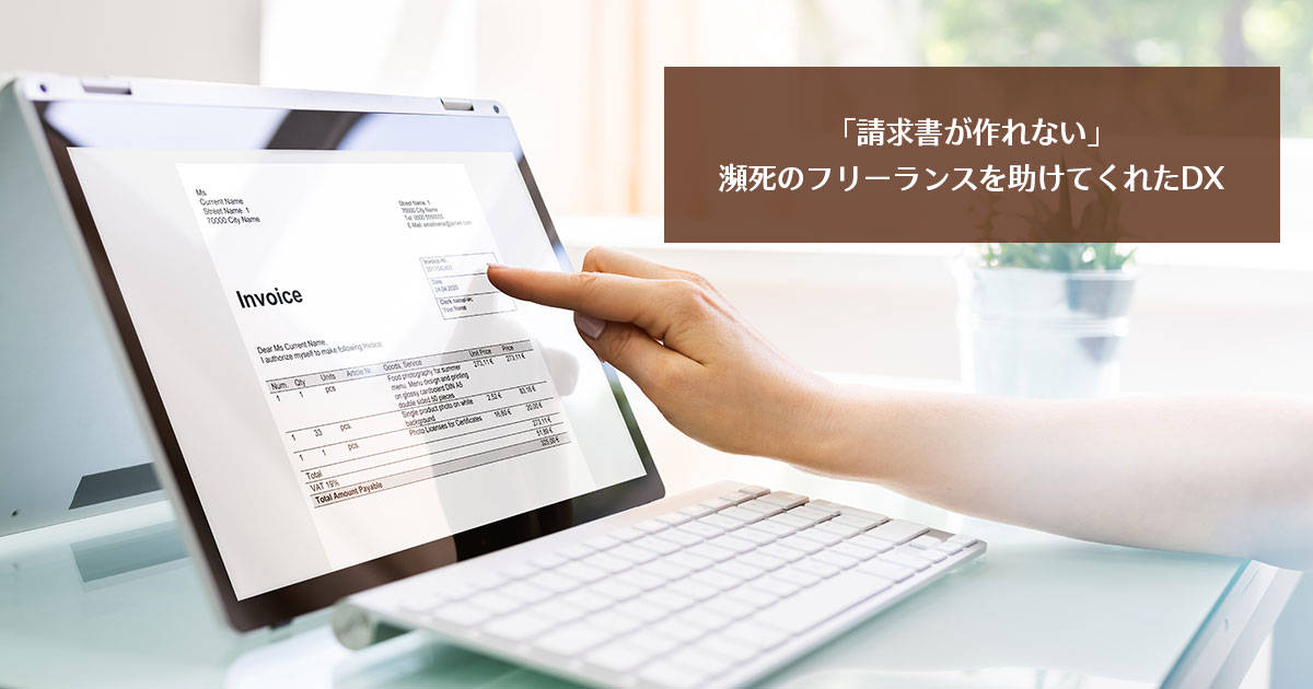 「請求書が作れない」瀕死のフリーランスを助けてくれたDX
