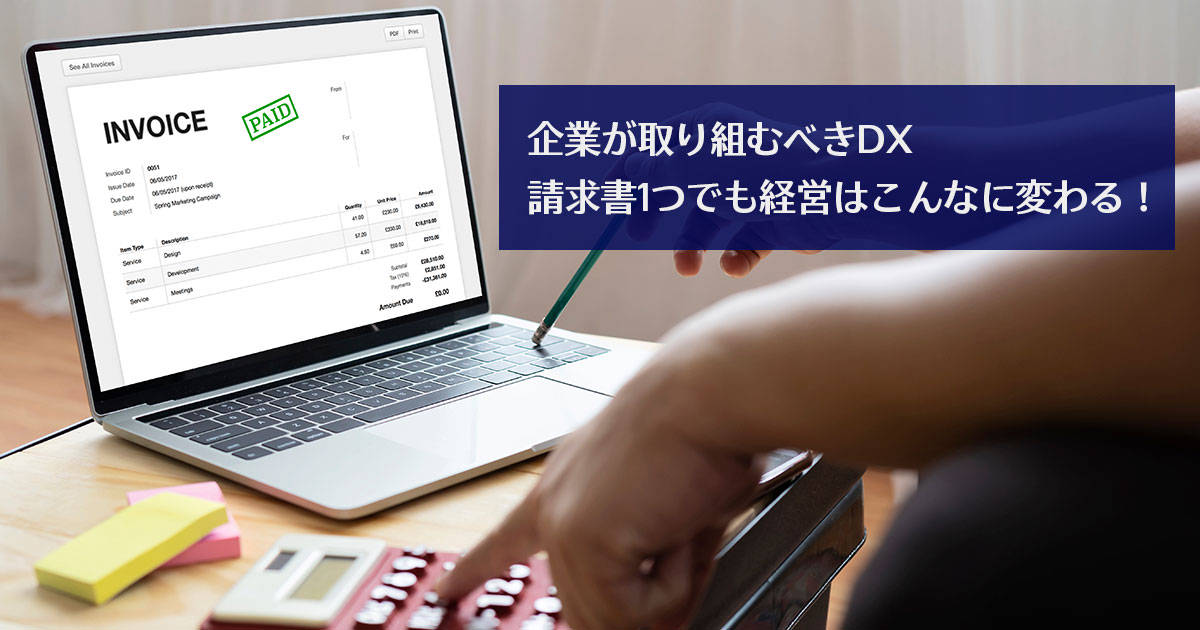企業が取り組むべきDX　請求書1つでも経営はこんなに変わる！