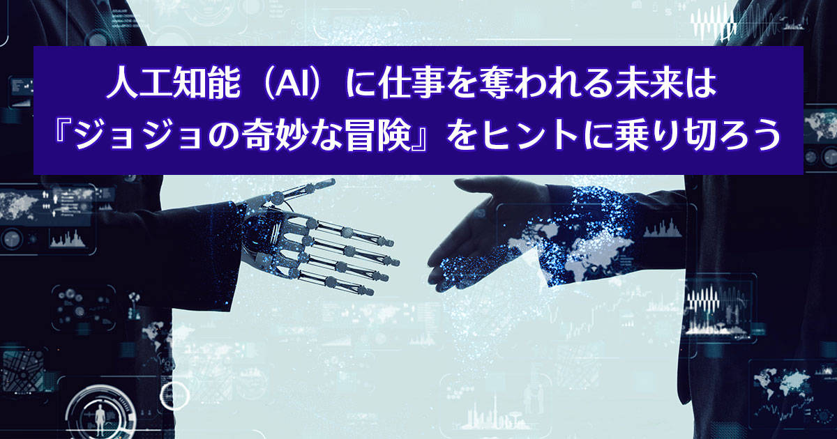 人工知能（AI）に仕事を奪われる未来は『ジョジョの奇妙な冒険』をヒントに乗り切ろう